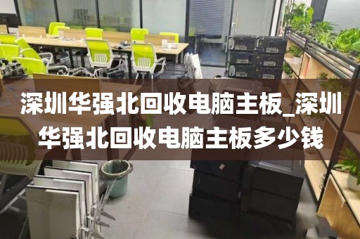 深圳华强北回收电脑主板_深圳华强北回收电脑主板多少钱