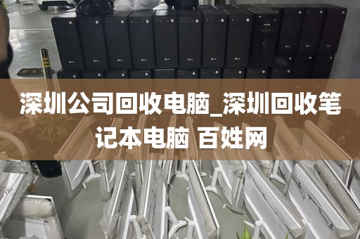 深圳公司回收电脑_深圳回收笔记本电脑 百姓网