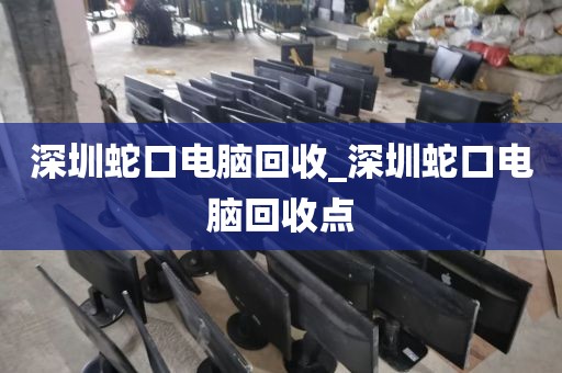 深圳蛇口电脑回收_深圳蛇口电脑回收点