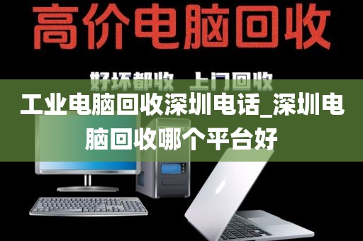 工业电脑回收深圳电话_深圳电脑回收哪个平台好