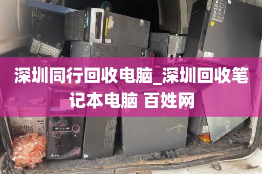 深圳同行回收电脑_深圳回收笔记本电脑 百姓网