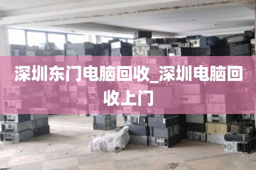 深圳东门电脑回收_深圳电脑回收上门