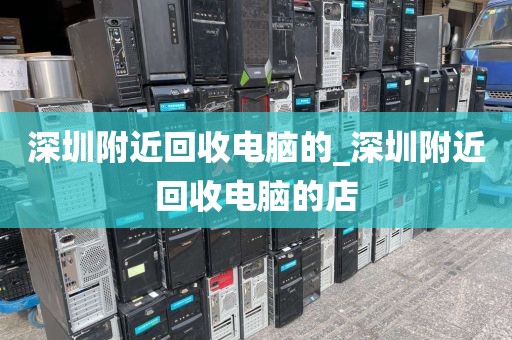 深圳附近回收电脑的_深圳附近回收电脑的店