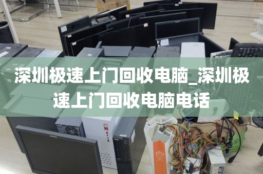 深圳极速上门回收电脑_深圳极速上门回收电脑电话