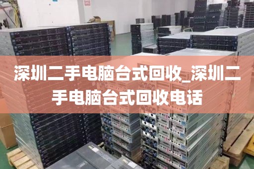 深圳二手电脑台式回收_深圳二手电脑台式回收电话