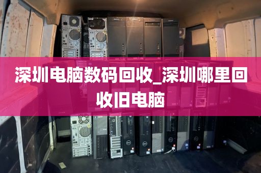 深圳电脑数码回收_深圳哪里回收旧电脑