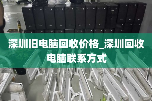 深圳旧电脑回收价格_深圳回收电脑联系方式