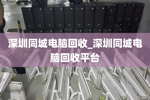 深圳同城电脑回收_深圳同城电脑回收平台