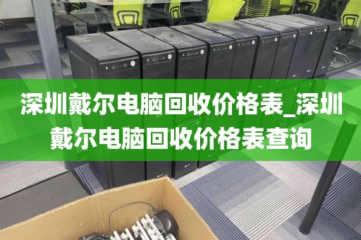 深圳戴尔电脑回收价格表_深圳戴尔电脑回收价格表查询