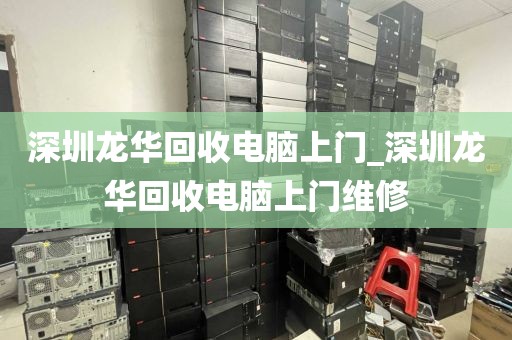 深圳龙华回收电脑上门_深圳龙华回收电脑上门维修