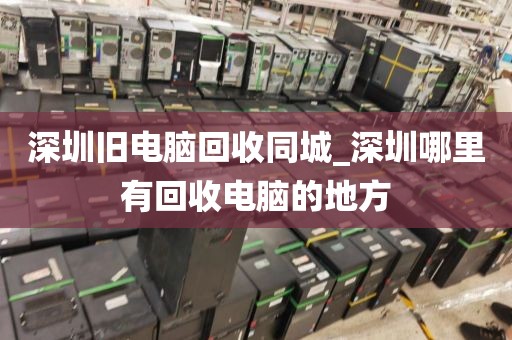 深圳旧电脑回收同城_深圳哪里有回收电脑的地方