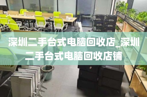 深圳二手台式电脑回收店_深圳二手台式电脑回收店铺