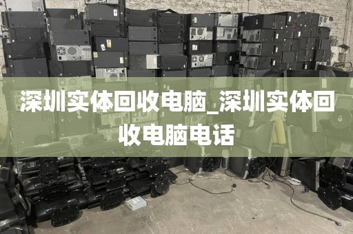 深圳实体回收电脑_深圳实体回收电脑电话