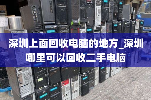 深圳上面回收电脑的地方_深圳哪里可以回收二手电脑