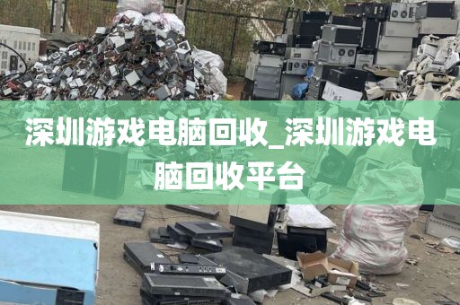 深圳游戏电脑回收_深圳游戏电脑回收平台