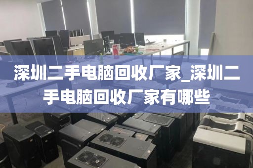 深圳二手电脑回收厂家_深圳二手电脑回收厂家有哪些