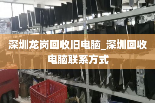 深圳龙岗回收旧电脑_深圳回收电脑联系方式