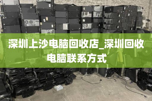 深圳上沙电脑回收店_深圳回收电脑联系方式