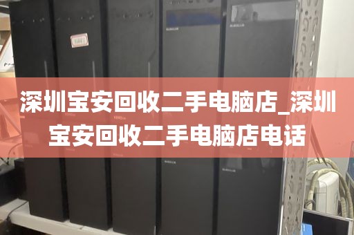 深圳宝安回收二手电脑店_深圳宝安回收二手电脑店电话