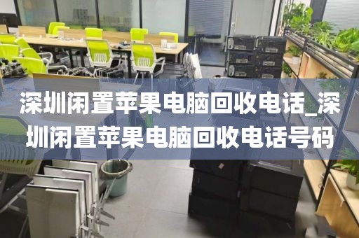 深圳闲置苹果电脑回收电话_深圳闲置苹果电脑回收电话号码