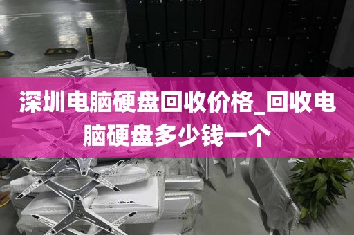 深圳电脑硬盘回收价格_回收电脑硬盘多少钱一个