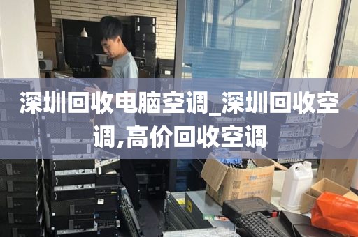 深圳回收电脑空调_深圳回收空调,高价回收空调