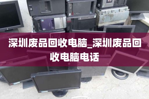 深圳废品回收电脑_深圳废品回收电脑电话