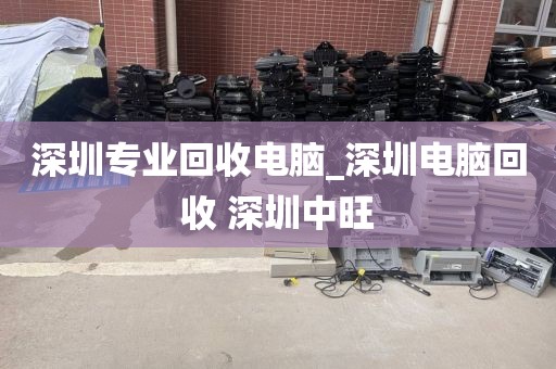 深圳专业回收电脑_深圳电脑回收 深圳中旺